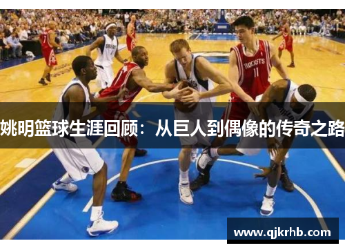 姚明篮球生涯回顾：从巨人到偶像的传奇之路