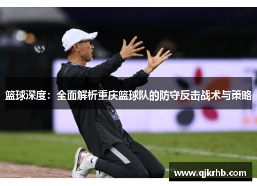 篮球深度：全面解析重庆篮球队的防守反击战术与策略