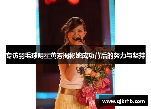 专访羽毛球明星黄芳揭秘她成功背后的努力与坚持