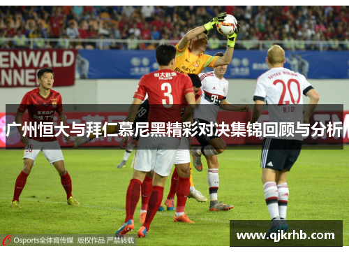 广州恒大与拜仁慕尼黑精彩对决集锦回顾与分析