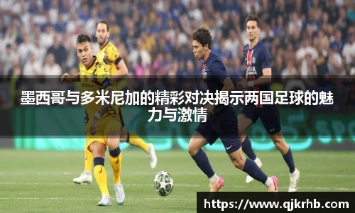 金年会墨西哥与多米尼加的精彩对决揭示两国足球的魅力与激情