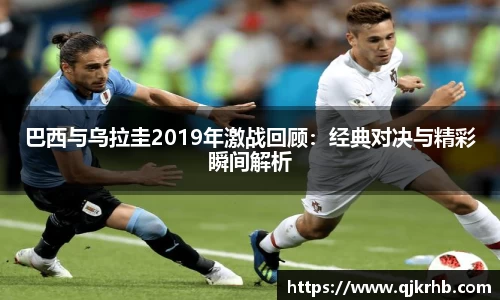 金年会巴西与乌拉圭2019年激战回顾：经典对决与精彩瞬间解析